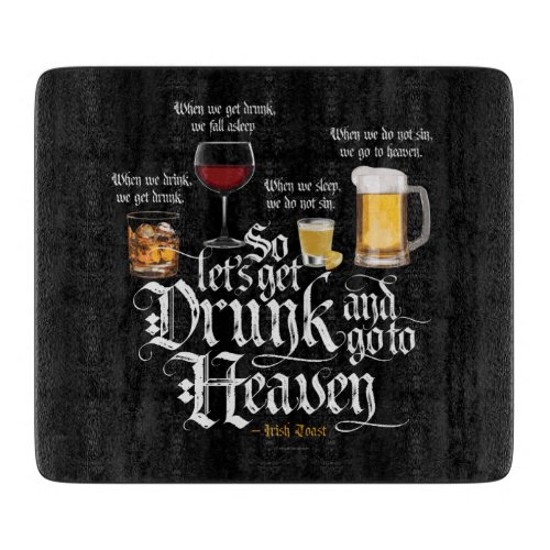 Get Drunk And Go To Heaven  Irish Drinking Toast Cutting Board