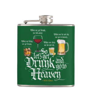 Get Drunk And Go To Heaven  (Irish Drinking Toast) Flask