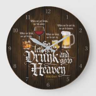 Get Drunk And Go To Heaven (Irish Drinking Toast) Large Clock