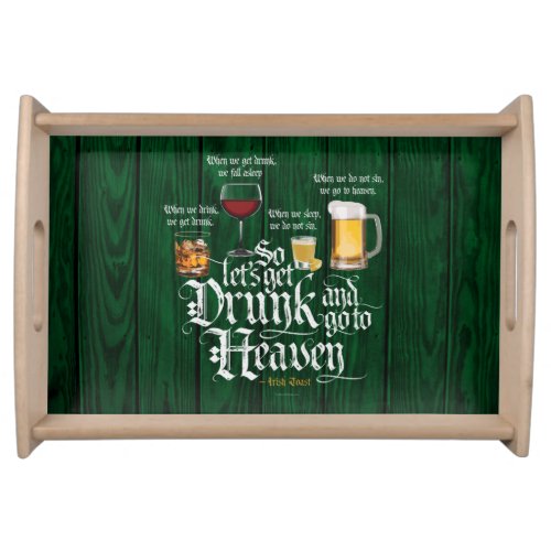 Get Drunk And Go To Heaven  Irish Drinking Toast Serving Tray