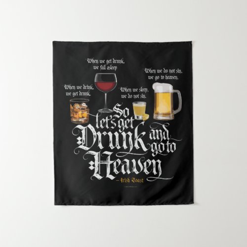 Get Drunk And Go To Heaven  Irish Drinking Toast Tapestry