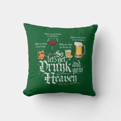Get Drunk And Go To Heaven  Irish Drinking Toast Throw Pillow