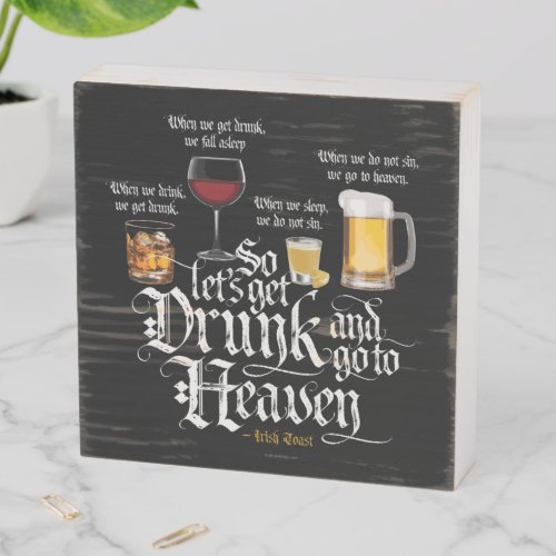 Get Drunk And Go To Heaven  Irish Drinking Toast Wooden Box Sign