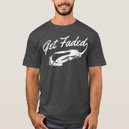Get Faded Barber Hairstylist Hairdresser Gift T_Shirt