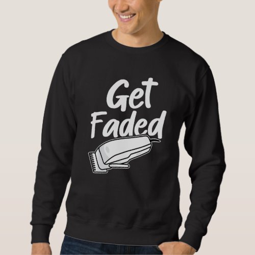 Get Faded Funny Barber   Sweatshirt