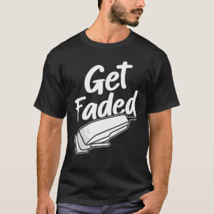 Get Faded Funny Barber T-Shirt