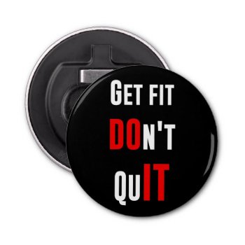 Get Fit Don't Quit Do It Quote Motivation Wisdom Bottle Opener by TheGreatestTattooArt at Zazzle