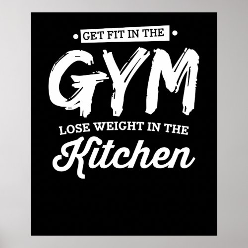 Get Fit In The Gym Lose Weight In The Kitchen Poster
