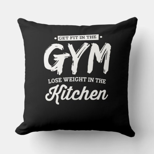 Get Fit In The Gym Lose Weight In The Kitchen Throw Pillow