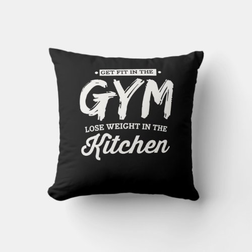 Get Fit In The Gym Lose Weight In The Kitchen Throw Pillow