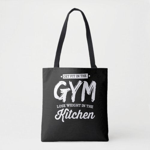 Get Fit In The Gym Lose Weight In The Kitchen Tote Bag