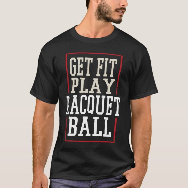 Get Fit Play Racquetball Motivational Racket Squad T-Shirt (Front)