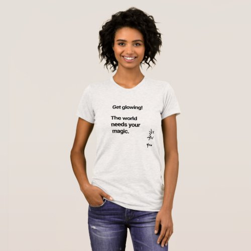Get glowing the world needs your magic T_Shirt