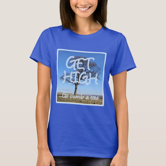 Get high go climb a tree arborist T-Shirt (Front)