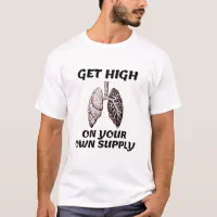 Get High On Own Supply T-Shirt | Zazzle