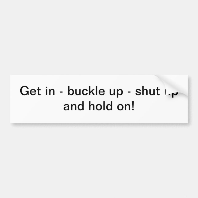 Get in - buckle up - shut up - bumper sticker (Front)