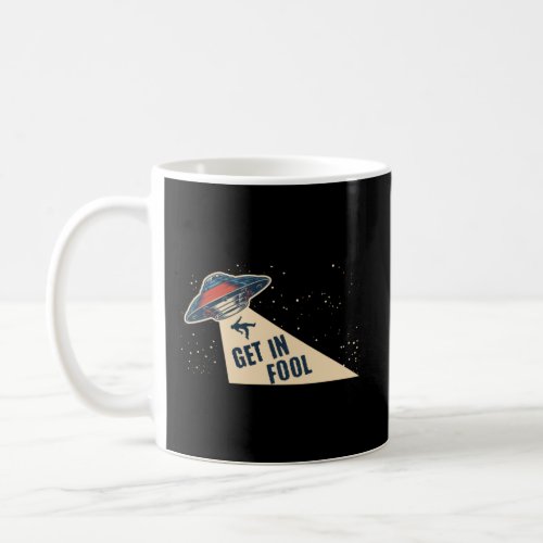 Get in Fool Space Ship UFO Alien Abduction  Coffee Mug
