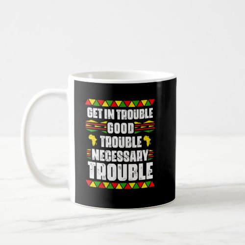 Get In Good Necessary Trouble Black Pride African  Coffee Mug