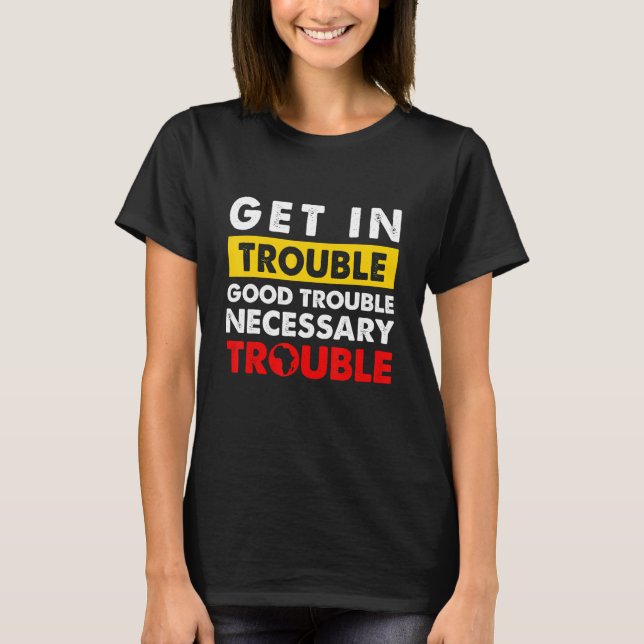 Get In Good Necessary Trouble Proud BLM Melanin Pr T-Shirt (Front)