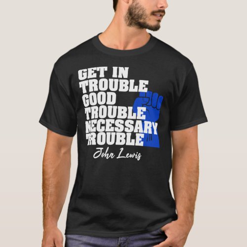 Get In Good Trouble Necessary Trouble John Lewis  T_Shirt