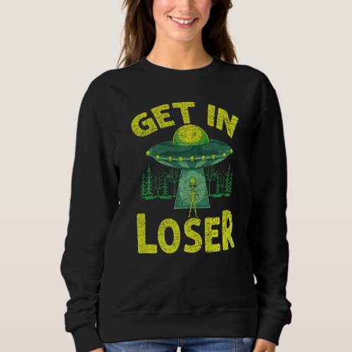 Get In Loser Alien Abduction Ufo  Alien Sweatshirt