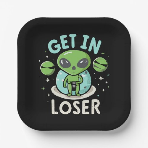 Get In Loser Alien UFO Funny Paper Plates