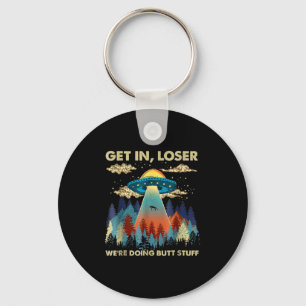 Get In Loser Alien Ufo Funny Were Doing Butt Stuff Keychain