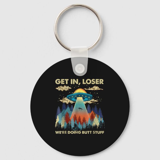 Get In Loser Alien Ufo Funny Were Doing Butt Stuff Keychain (Front)