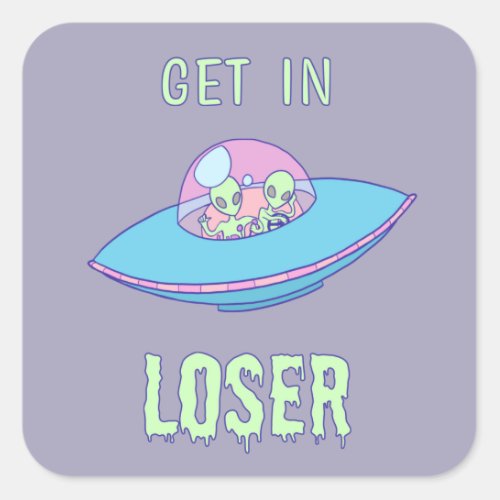 Get in Loser Aliens Funny Area 51 Square Sticker