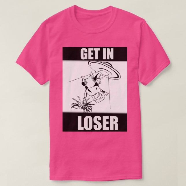 Get in loser funny T-Shirt (Design Front)