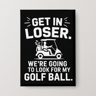 Get In Loser Golf Cart Look For My Ball Golfer Button