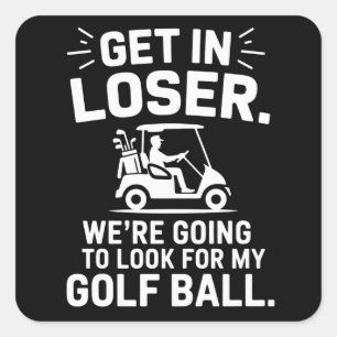 Get In Loser Golf Cart Look For My Ball Golfer Square Sticker