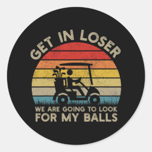 Get In Loser Look For My Golf Ball Golf Cart Golfe Classic Round Sticker