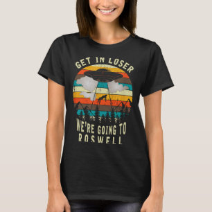 Get In Loser - Roswell New Mexico - Ufo Alien Abdu T-Shirt