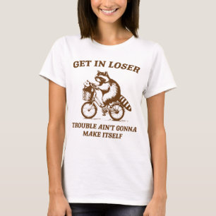 get in loser T-Shirt