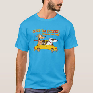 Get in loser T-Shirt