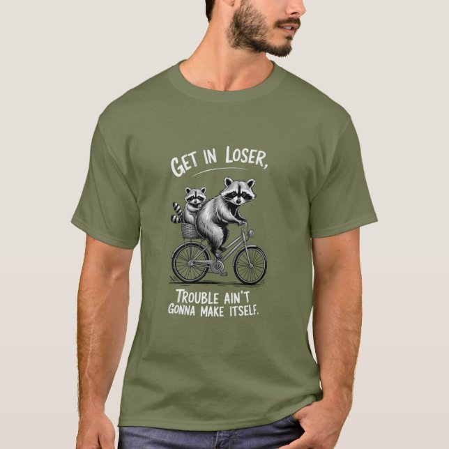 Get In Loser Trouble Ain't Gonna Make Itself Funny T-Shirt (Front)