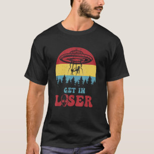 Get In Loser U2013 Ufo Alien Abduction U2013 Alien T-Shirt