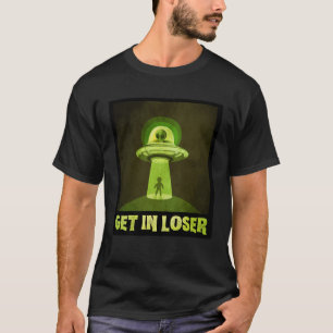 Get In Loser UFO Abduction Aliens T-Shirt