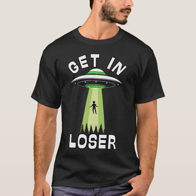 Get In Loser Ufo Alien Conspiracy Believe Abductio T-Shirt (Front)