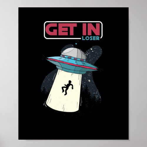 Get In Loser UFO Space Ship Alien Abduction Poster