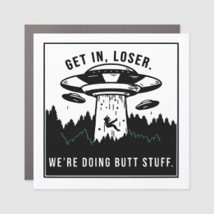 Get In Loser... We Are Doing Butt Stuff  Car Magnet