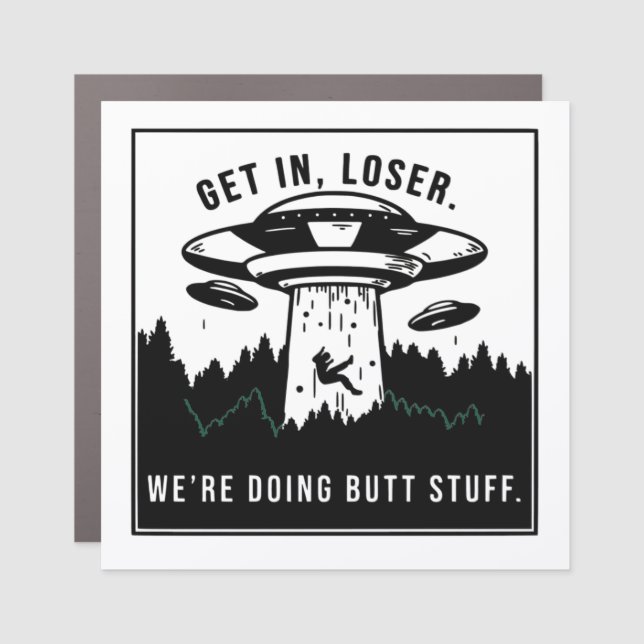 Get In Loser... We Are Doing Butt Stuff  Car Magnet (Front)