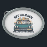 Get in Loser, We are Getting Tacos Belt Buckle<br><div class="desc">Get in Loser,  We are Getting Tacos</div>