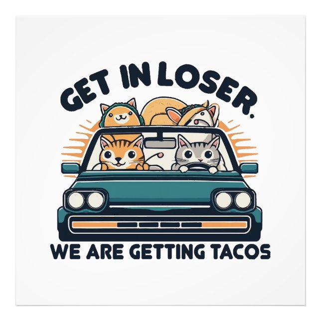 Get in Loser, We are Getting Tacos Photo Print (Front)