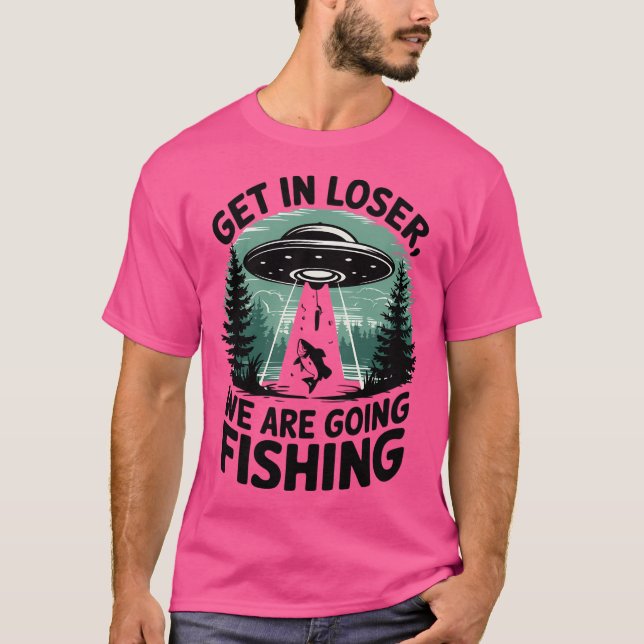 Get In Loser We Are Going Fishing T-Shirt (Front)