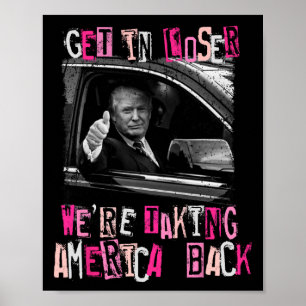 Get In Loser We Are Taking America Back Trump 2024 Poster