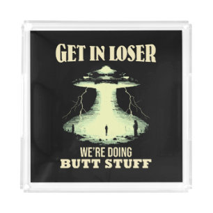 Get In Loser - We're Doing Butt Stuff Acrylic Tray