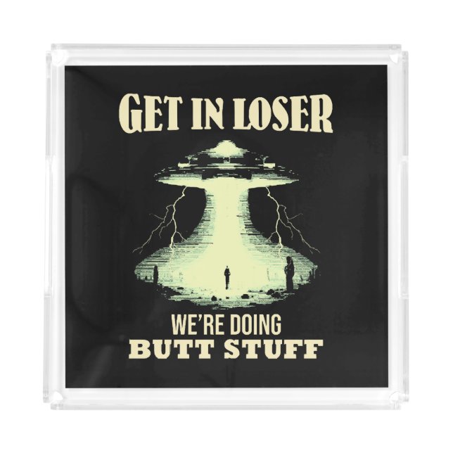 Get In Loser - We're Doing Butt Stuff Acrylic Tray (Front)