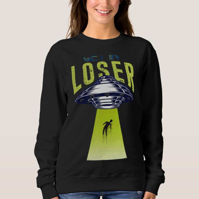 Get In Loser We're Doing Butt Stuff Alien Ufo Abdu Sweatshirt (Front)